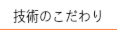 技術のこだわり